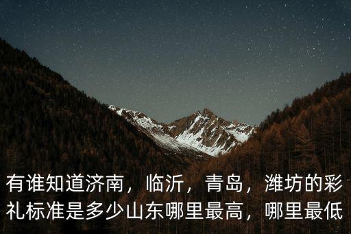 山東濰坊安丘的彩禮是多少,濰坊的彩禮標準是多少