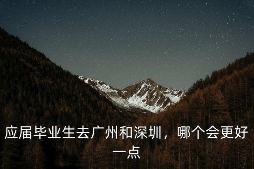 畢業(yè)生去深圳怎么生活,應屆畢業(yè)生去廣州和深圳