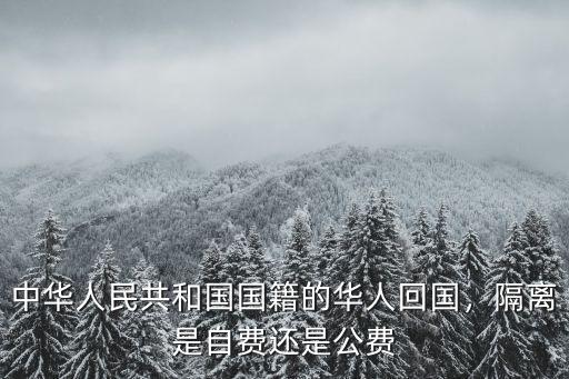 中華人民共和國國籍的華人回國，隔離是自費還是公費