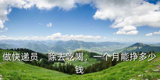 做快遞員，除去吃喝，一個月能掙多少錢
