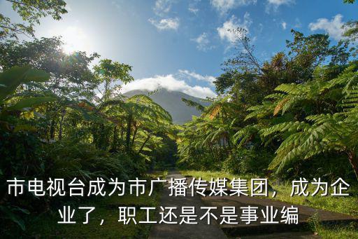 濟南電視臺多少事業編,廣播電視臺事業編還有嗎