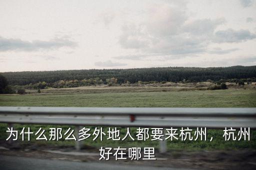 為什么那么多外地人都要來杭州，杭州好在哪里