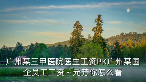 廣州當醫生一個月工資多少,醫生的工資一萬元