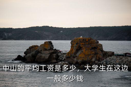 中山的平均工資是多少，大學生在這邊一般多少錢