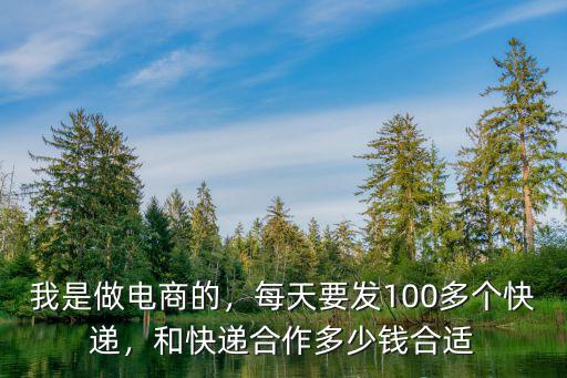 我是做電商的，每天要發100多個快遞，和快遞合作多少錢合適