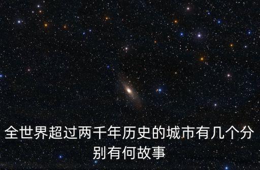 全世界超過兩千年歷史的城市有幾個分別有何故事