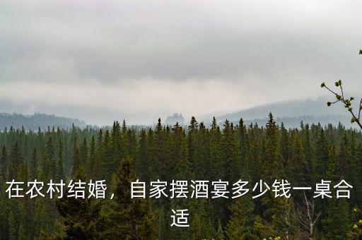 在農村結婚，自家擺酒宴多少錢一桌合適