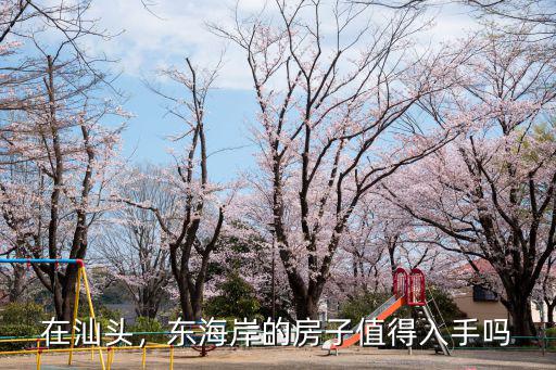 在汕頭，東海岸的房子值得入手嗎