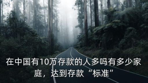 在中國有10萬存款的人多嗎有多少家庭，達到存款“標準”