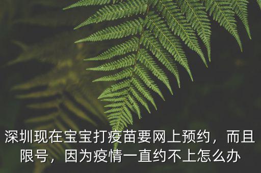 深圳現在寶寶打疫苗要網上預約，而且限號，因為疫情一直約不上怎么辦