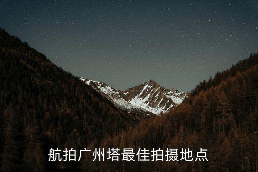航拍廣州塔最佳拍攝地點