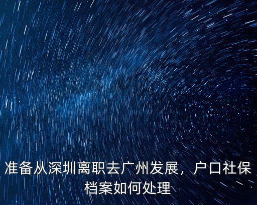 深圳集體戶檔案在哪里,戶口社保檔案如何處理