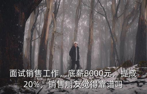 面試銷售工作，底薪8000元，提成20%，銷售朋友覺得靠譜嗎