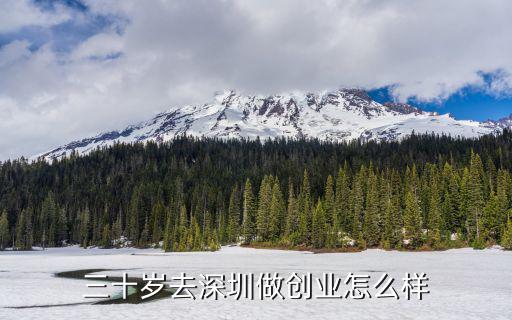 深圳喬氏創業投資怎么樣,三十歲去深圳做創業怎么樣