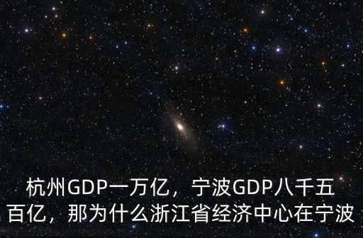 杭州GDP一萬億，寧波GDP八千五百億，那為什么浙江省經濟中心在寧波