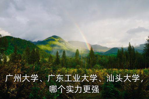 廣州大學工科怎么樣,廣州大學咋樣