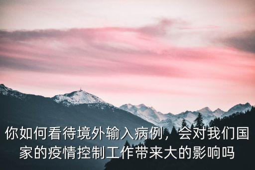 深圳輸入病例在哪里進入的,境外輸入病例持續上漲