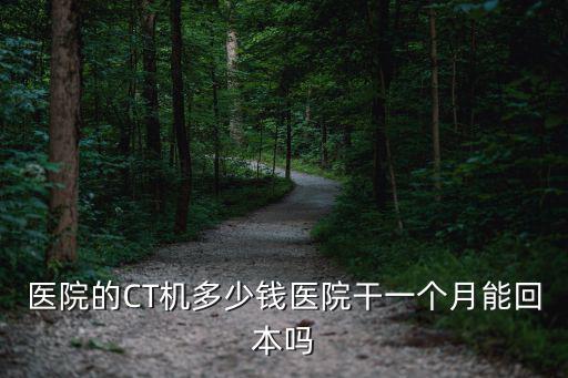 廣州醫院增強ct多少錢,醫院的CT機多少錢