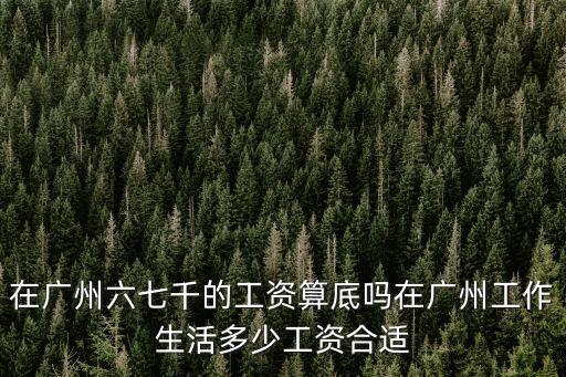 廣州一萬工資怎么樣,月收入一萬在廣州過得怎么樣
