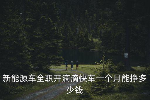 新能源車全職開滴滴快車一個月能掙多少錢