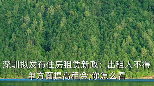 深圳擬發布住房租賃新政：出租人不得單方面提高租金,你怎么看