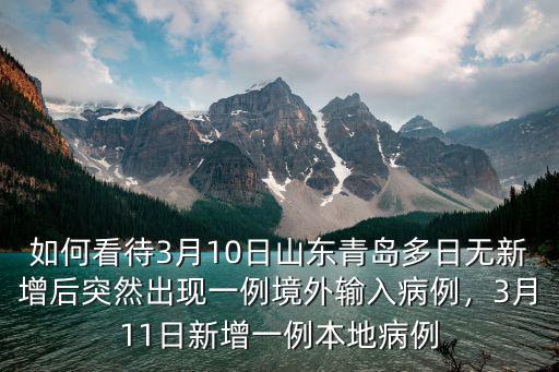 如何看待3月10日山東青島多日無新增后突然出現一例境外輸入病例，3月11日新增一例本地病例