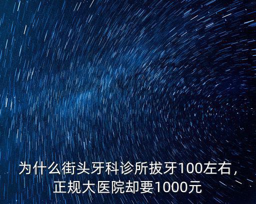 為什么街頭牙科診所拔牙100左右，正規大醫院卻要1000元