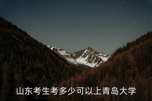 山東考生考多少可以上青島大學