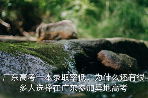 廣東高考一本錄取率低，為什么還有很多人選擇在廣東參加異地高考