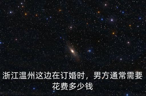 溫州一般聘禮給多少錢,彩禮一般需要多少錢