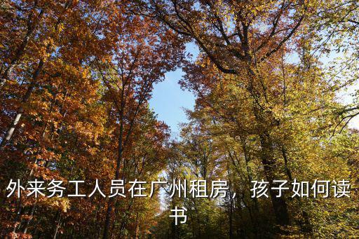 外來務工人員在廣州租房，孩子如何讀書