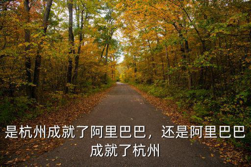 是杭州成就了阿里巴巴，還是阿里巴巴成就了杭州