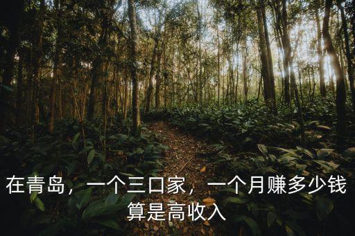 在青島，一個三口家，一個月賺多少錢算是高收入