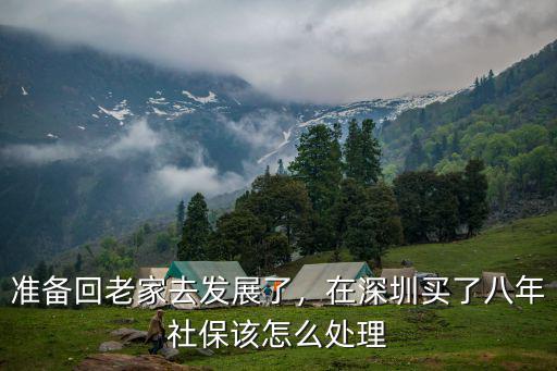 準備回老家去發展了，在深圳買了八年社保該怎么處理