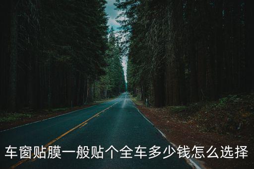 車窗貼膜一般貼個全車多少錢怎么選擇