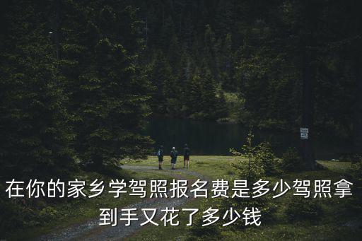 梅州學駕照多少錢,大家學完駕照多少錢