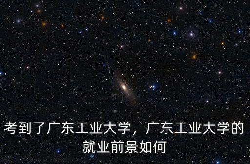 廣州工業大學播音專業怎么樣,考到了廣東工業大學