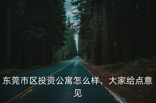 東莞豪門公寓怎么樣,東莞市區(qū)投資公寓怎么樣