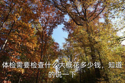 湖州體檢一次花多少錢,體檢需要檢查什么