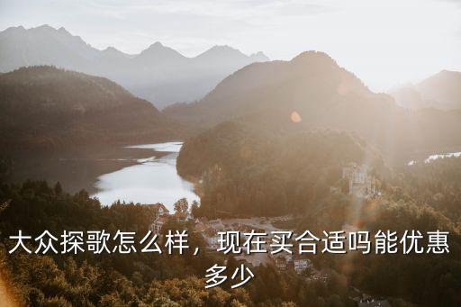 大眾探歌浙江臺州優惠多少,大眾探歌怎么樣