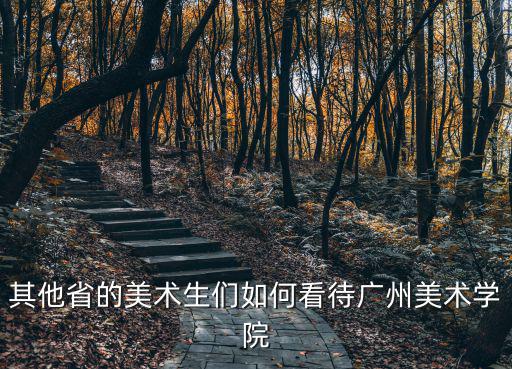 廣州美術學院多少人,天津美術學院和廣州美術學院