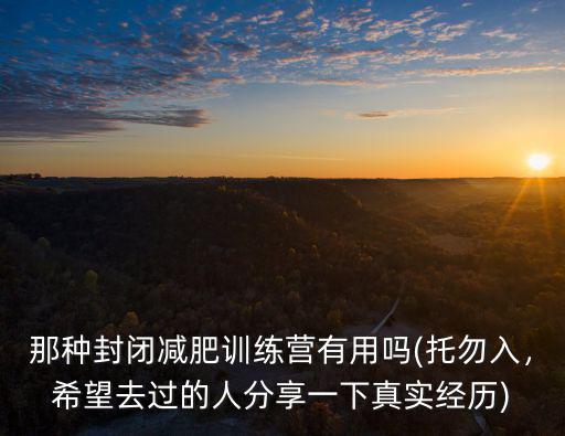 廣東東莞減肥訓練營效果怎么樣,都說封閉式減肥訓練營效果好
