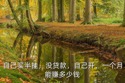 自己買半掛，沒貸款，自己開，一個月能賺多少錢