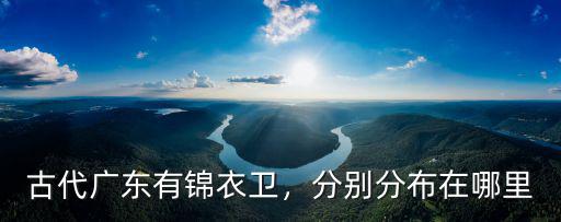古代廣東有錦衣衛，分別分布在哪里