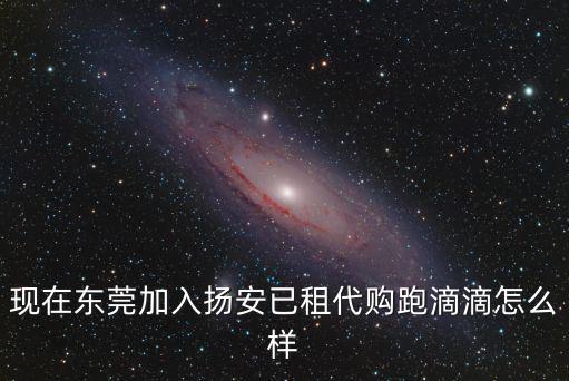 現在東莞跑滴滴怎么樣 2020,現在在東莞跑網約車怎么樣
