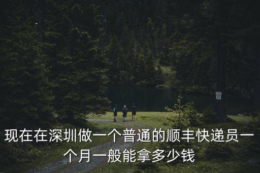 現在在深圳做一個普通的順豐快遞員一個月一般能拿多少錢