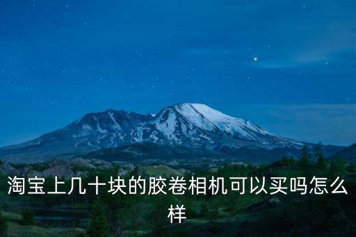 淘寶上幾十塊的膠卷相機可以買嗎怎么樣
