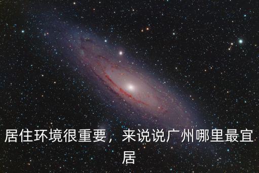 居住環境很重要，來說說廣州哪里最宜居