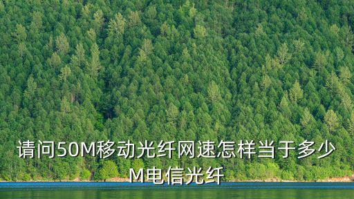 廣東移動50m光纖怎么樣,請問50M移動光纖網速怎樣