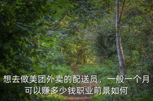 想去做美團外賣的配送員，一般一個月可以賺多少錢職業前景如何